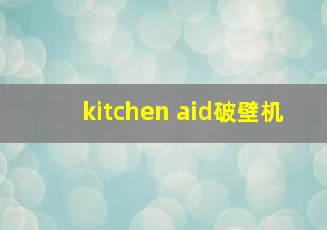 kitchen aid破壁机